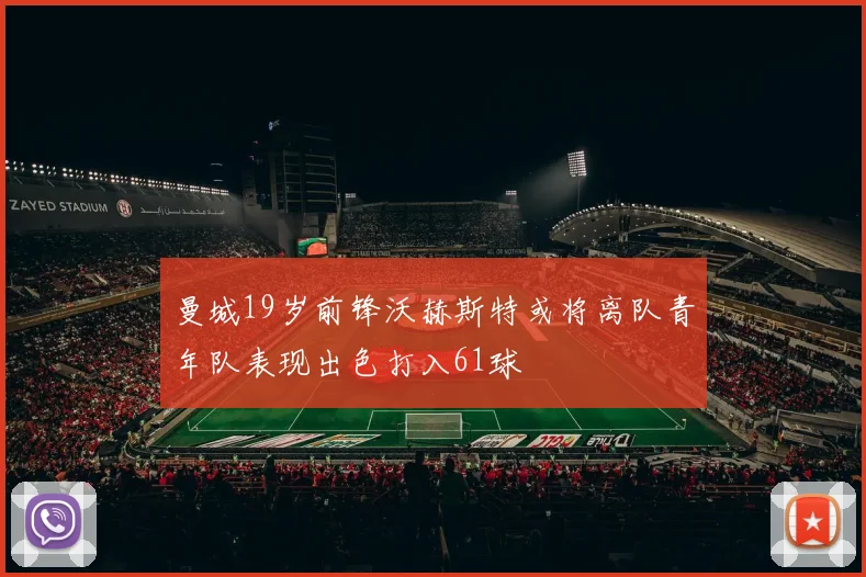 曼城19岁前锋沃赫斯特或将离队青年队表现出色打入61球